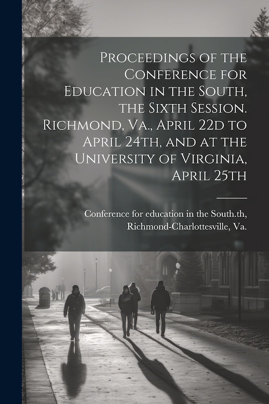 Front cover_Proceedings of the Conference for Education in the South, the Sixth Session. Richmond, Va., April 22d to April 24th, and at the University of Virginia, April 25th