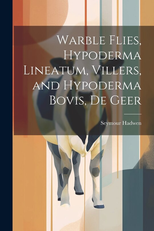 Front cover_Warble Flies, Hypoderma Lineatum, Villers, and Hypoderma Bovis, De Geer