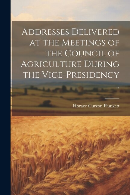 Front cover_Addresses Delivered at the Meetings of the Council of Agriculture During the Vice-presidency ..