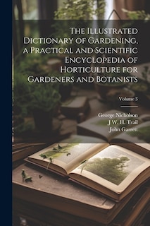 Front cover_The Illustrated Dictionary of Gardening, a Practical and Scientific Encyclopedia of Horticulture for Gardeners and Botanists; Volume 3