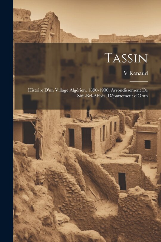 Couverture_Tassin; histoire d'un village alg&eacute;rien, 1890-1900, arrondissement de Sidi-Bel-Abb&egrave;s, D&eacute;partement d'Oran