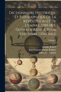 Dictionnaire historique et biographique de la révolution et de l'empire, 1789-1815. Ouvrage rédigé pour l'histoire générale; Volume 1