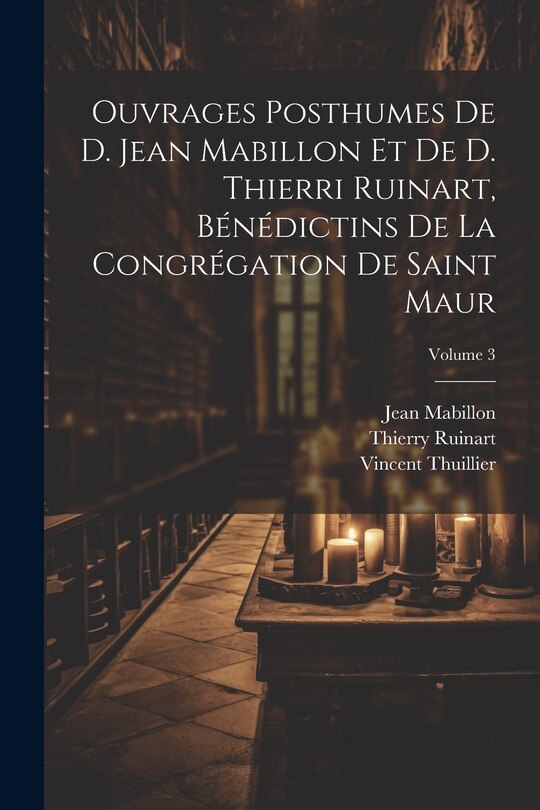 Front cover_Ouvrages posthumes de D. Jean Mabillon et de D. Thierri Ruinart, bénédictins de la congrégation de Saint Maur; Volume 3
