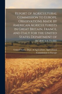 Front cover_Report of Agricultural Commission to Europe. Observations Made by American Agriculturists in Great Britain, France, and Italy for the United States Department of Agriculture
