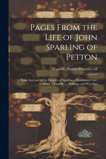 Couverture_Pages From the Life of John Sparling of Petton; ... Some Account of the Families of Sparling of Beaumont Cote, Trafford ... Cunliffe ..., Hollings, and Wycollar