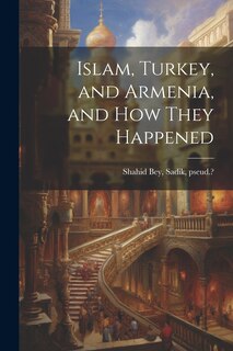 Front cover_Islam, Turkey, and Armenia, and how They Happened
