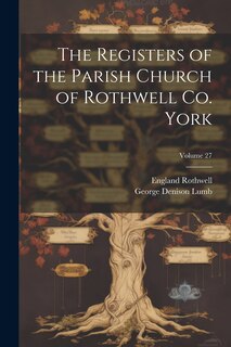 Couverture_The Registers of the Parish Church of Rothwell Co. York; Volume 27