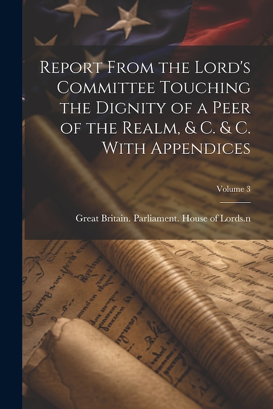Couverture_Report From the Lord's Committee Touching the Dignity of a Peer of the Realm, & c. & c. With Appendices; Volume 3