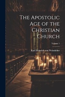 The Apostolic age of the Christian Church; Volume 1