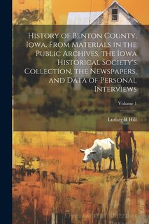 Front cover_History of Benton County, Iowa. From Materials in the Public Archives, the Iowa Historical Society's Collection, the Newspapers, and Data of Personal Interviews; Volume 1