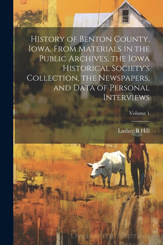 Front cover_History of Benton County, Iowa. From Materials in the Public Archives, the Iowa Historical Society's Collection, the Newspapers, and Data of Personal Interviews; Volume 1