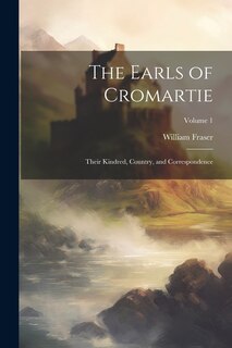 Couverture_The Earls of Cromartie; Their Kindred, Country, and Correspondence; Volume 1