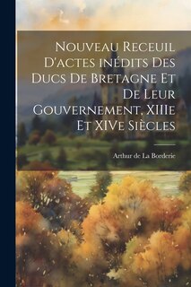 Couverture_Nouveau receuil d'actes inédits des ducs de Bretagne et de leur gouvernement, XIIIe et XIVe siècles