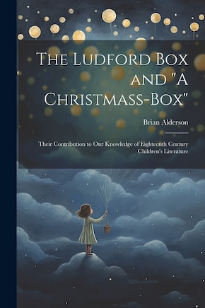 The Ludford box and A Christmass-box: Their Contribution to our Knowledge of Eighteenth Century Children's Literature