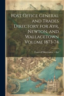 Couverture_Post Office General and Trades Directory for Ayr, Newton, and Wallacetown Volume 1873-74