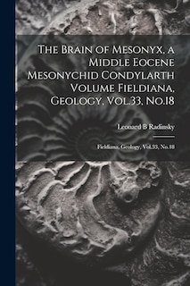 Couverture_The Brain of Mesonyx, a Middle Eocene Mesonychid Condylarth Volume Fieldiana, Geology, Vol.33, No.18