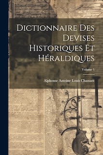 Couverture_Dictionnaire des devises historiques et h&eacute;raldiques; Volume 1
