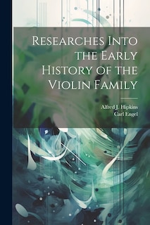 Researches Into the Early History of the Violin Family