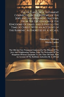 Front cover_The Old and New Testament Connected in the History of the Jews and Neighbouring Nations, From the Declension of the Kingdoms of Israel and Judah to the Time of Christ. With an Account of the Rabbinic Authorities by A. M'caul