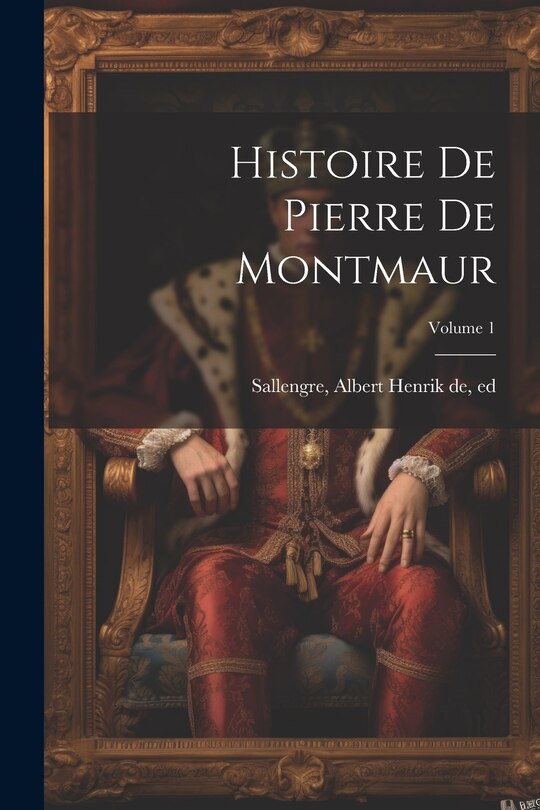 Couverture_Histoire de Pierre de Montmaur; Volume 1