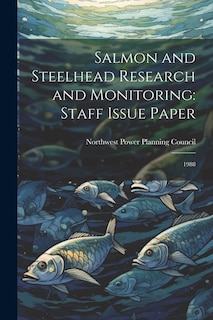 Salmon and Steelhead Research and Monitoring: Staff Issue Paper: 1988