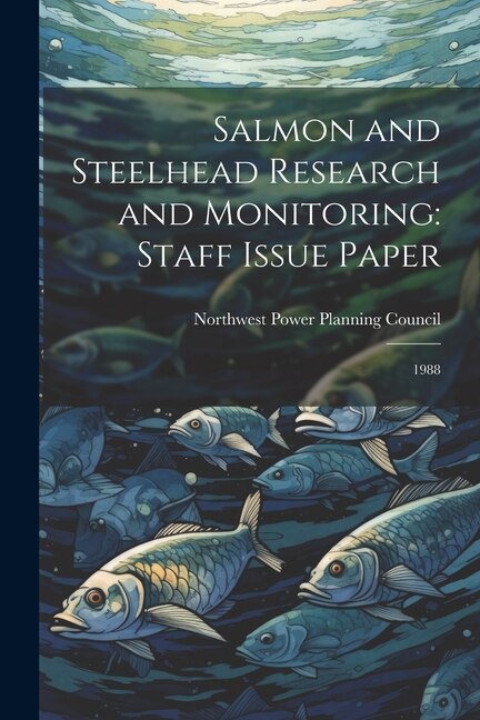 Salmon and Steelhead Research and Monitoring: Staff Issue Paper: 1988