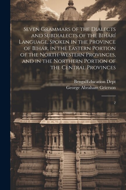 Front cover_Seven Grammars of the Dialects and Subdialects of the Bihárí Language, Spoken in the Province of Bihár, in the Eastern Portion of the North-western Provinces, and in the Northern Portion of the Central Provinces