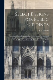 Front cover_Select Designs for Public Buildings; Consisting of Plans, Elevations, Perspective Views, Sections, and Details, of Churches, Chapels, Schools, Alms-houses, Gas-works, Markets, and Other Buildings Erected for Public Purposes