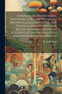 Front cover_A Manual of the Infusoria, Including a Description of all Known Flagellate, Ciliate, and Tentaculiferous Protozoa, British and Foreign and an Account of the Organization and Affinities of the Sponges