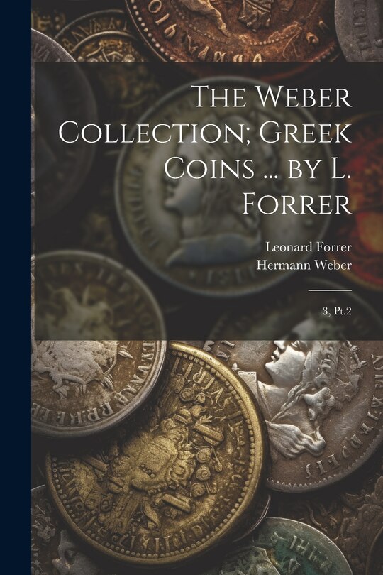 Couverture_The Weber Collection; Greek Coins ... by L. Forrer