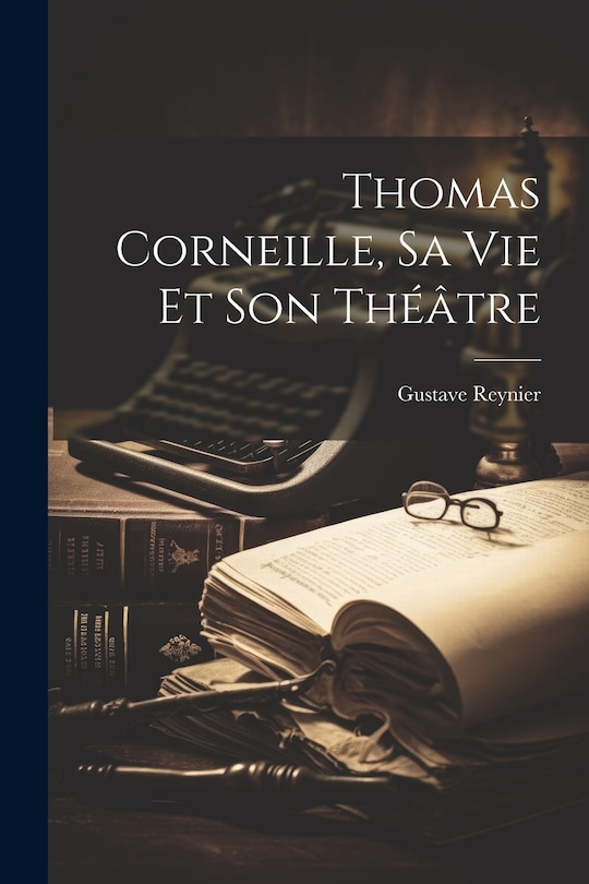 Front cover_Thomas Corneille, sa vie et son th&eacute;&acirc;tre
