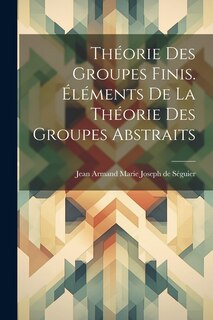 Couverture_Théorie des groupes finis. Éléments de la théorie des groupes abstraits
