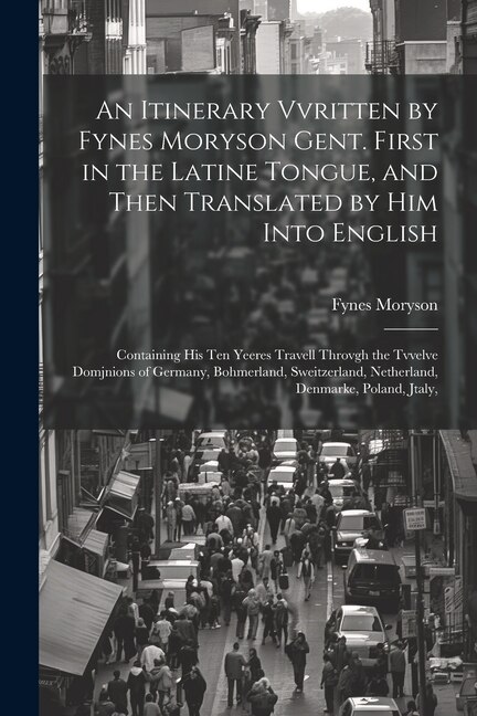 Front cover_An Itinerary Vvritten by Fynes Moryson Gent. First in the Latine Tongue, and Then Translated by him Into English