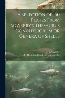 Front cover_A Selection of 150 Plates From Sowerby's Thesaurus Conchyliorum or Genera of Shells