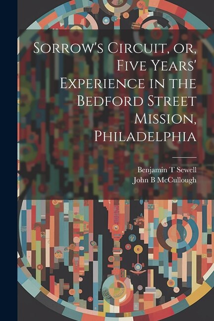 Front cover_Sorrow's Circuit, or, Five Years' Experience in the Bedford Street Mission, Philadelphia