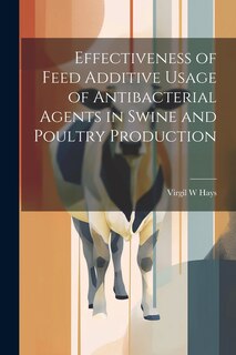 Couverture_Effectiveness of Feed Additive Usage of Antibacterial Agents in Swine and Poultry Production