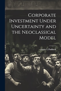 Couverture_Corporate Investment Under Uncertainty and the Neoclassical Model