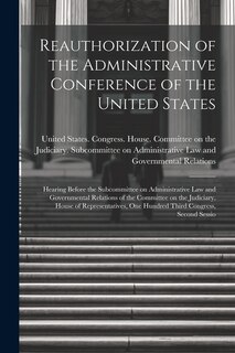 Reauthorization of the Administrative Conference of the United States: Hearing Before the Subcommittee on Administrative Law and Governmental Relations of the Committee on the Judiciary, House of Representatives, One Hundred Third Congress, Second Sessio