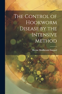 Front cover_The Control of Hookworm Disease by the Intensive Method