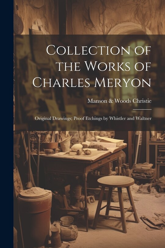 Couverture_Collection of the Works of Charles Meryon; Original Drawings; Proof Etchings by Whistler and Waltner