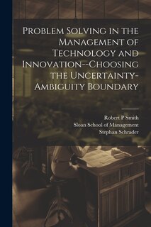 Couverture_Problem Solving in the Management of Technology and Innovation--choosing the Uncertainty-ambiguity Boundary