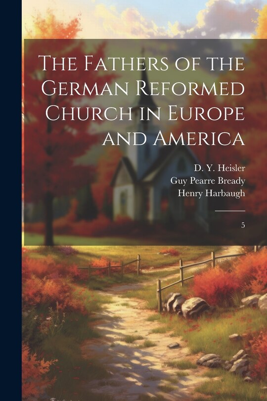Front cover_The Fathers of the German Reformed Church in Europe and America