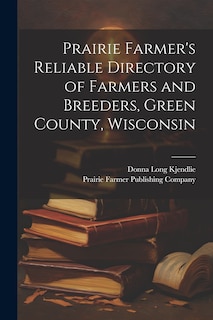 Front cover_Prairie Farmer's Reliable Directory of Farmers and Breeders, Green County, Wisconsin