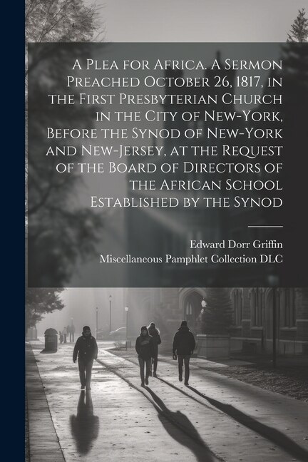 Front cover_A Plea for Africa. A Sermon Preached October 26, 1817, in the First Presbyterian Church in the City of New-York, Before the Synod of New-York and New-Jersey, at the Request of the Board of Directors of the African School Established by the Synod