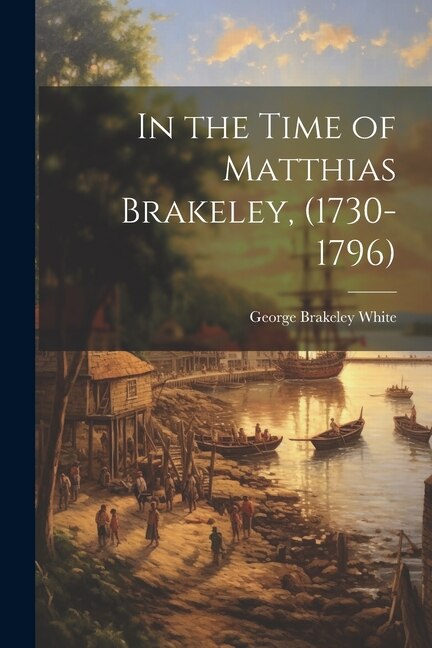 Front cover_In the Time of Matthias Brakeley, (1730-1796)