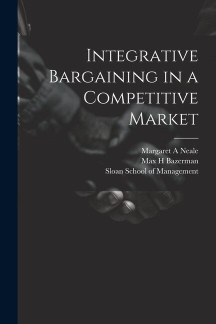 Front cover_Integrative Bargaining in a Competitive Market