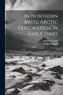 Couverture_In Northern Mists; Arctic Exploration in Early Times