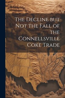 Front cover_The Decline but not the Fall of the Connellsville Coke Trade