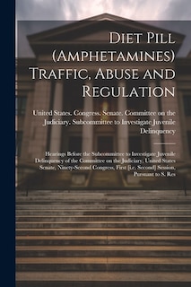 Diet Pill (amphetamines) Traffic, Abuse and Regulation: Hearings Before the Subcommittee to Investigate Juvenile Delinquency of the Committee on the Judiciary, United States Senate, Ninety-second Congress, First [i.e. Second] Session, Pursuant to S. Res