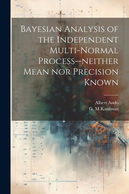 Front cover_Bayesian Analysis of the Independent Multi-normal Process--neither Mean nor Precision Known